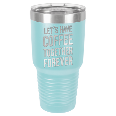 Let's Have Coffee Together Forever Tumbler